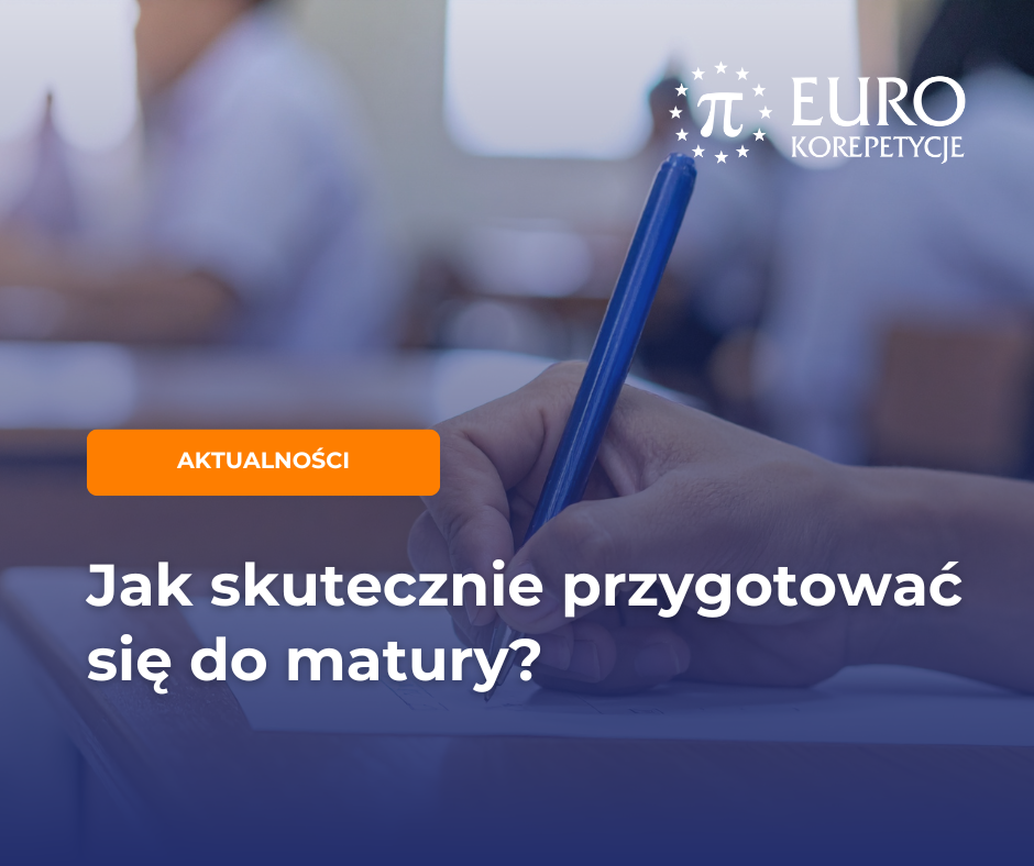 Jak skutecznie przygotować się do matury z Eurokorepetycje